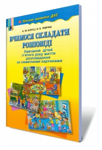 Вчимося складати розповіді (навчання дітей 5 року життя за сюжетними картинами)